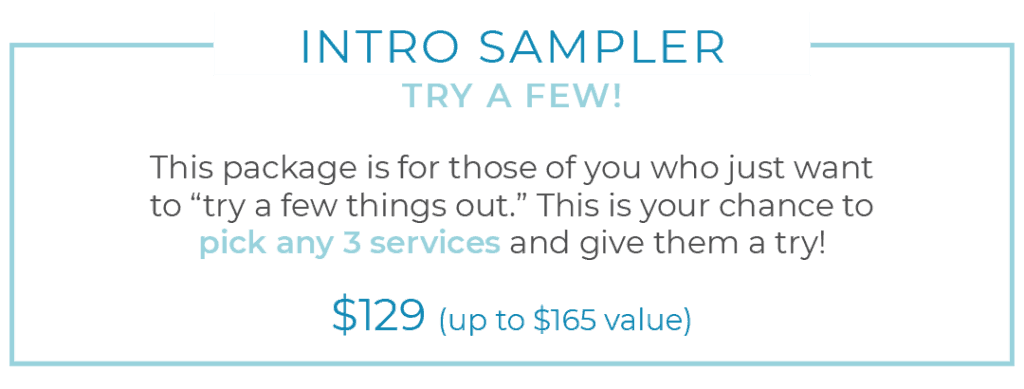 Intro Sampler Package: Pick any 3 services and give them a try for $129 valued at $165